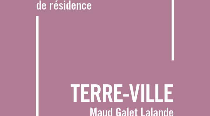 Sortie de résidence : Terre-Ville